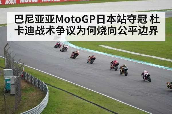巴尼亚亚MotoGP日本站夺冠 杜卡迪战术争议为何烧向公平边界 - kaiyun